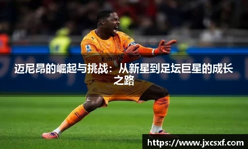 迈尼昂的崛起与挑战：从新星到足坛巨星的成长之路